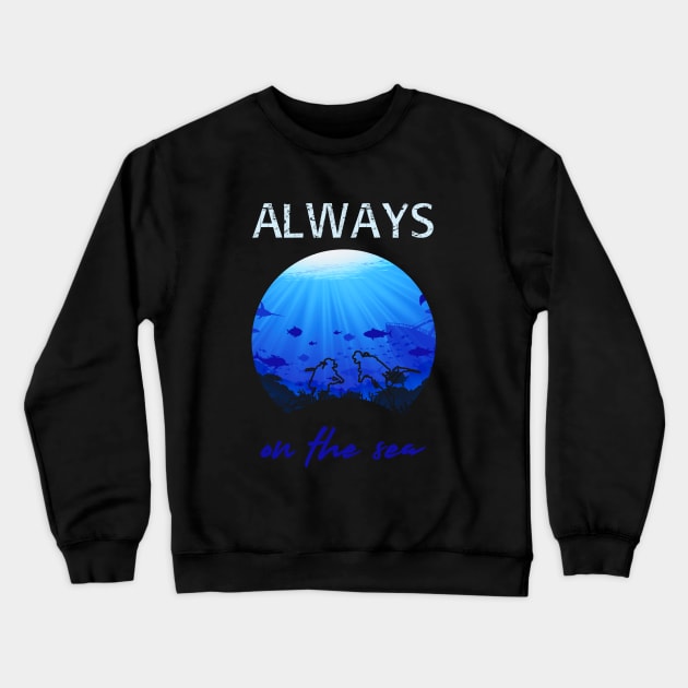 Always on the sea - Scuba diving Crewneck Sweatshirt by serre7@hotmail.fr